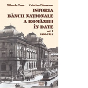 Istoria Bancii Nationale a Romaniei in date, volumul I, 1880-1914
