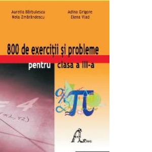 800 de exercitii si probleme pentru clasa a III-a. Culegere de matematica