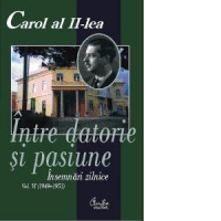 Carol al II-lea - Intre datorie si pasiune, vol. VI