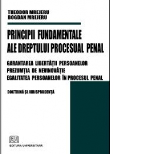 Principii fundamentale ale dreptului procesual penal - Garantarea libertatii persoanelor - Prezumtia de nevinovatie - Egalitatea persoanelor in procesul penal