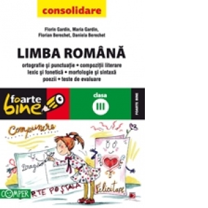 Limba romana - Clasa a III-a. Ortografie si punctuatie, compozitii literare, lexic si fonetica, morfologie si sintaxa, poezii, teste de evaluare