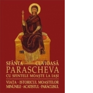 Sfanta Cuvioasa Parascheva cu sfintele moaste la Iasi: viata, istoricul moastelor, minunile, acatistul, paraclisul