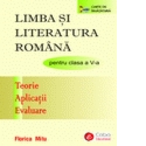 LIMBA SI LITERATURA ROMANA PENTRU CLASA A V-A, TEORIE, APLICATII, EVALUARE. EDITIA A II-A