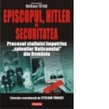 Episcopul, Hitler si Securitatea. Procesul stalinist impotriva spionilor Vaticanului din Romania