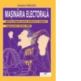 MASINARIA ELECTORALA - Ghid de campanie pentru politicieni si alegatori. Reglementari oficiale 2008