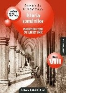 Istoria romanilor. Pregatirea tezei cu subiect unic, clasa a VIII-a (conform M.Ed.C.T 2008-2009)