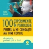 100 de experimente in psihologie pentru a ne cunoaste mai bine copilul din perioada prenatala pina la 3 ani