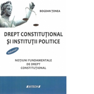 Drept constitutional si institutii politice. Volumul I - Notiuni fundamentale de drept constitutional
