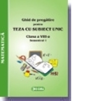 Ghid de pregatire pentru Teza cu Subiect Unic 2008-2009. Matematica - Clasa a VIII-a. Semestrul I
