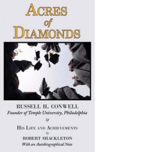 Acres of Diamonds: The Russell Conwell (Founder of Temple University) Story. His life and achievements
