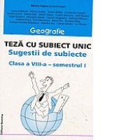 Geografie. Teza cu subiect unic - sugestii de subiecte, clasa a VIII-a, semestrul I