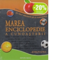 Marea enciclopedie a cunoasterii. Ghidul tuturor lucrurilor pe care ati vrut vreodata sa le cunoasteti