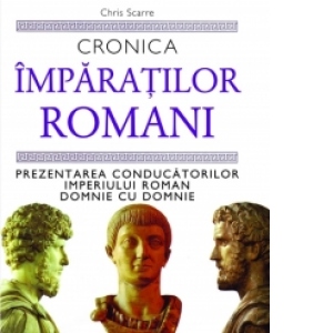 Cronica Imparatilor Romani - Prezentarea conducatorului Imperiului Roman domnie cu domnie