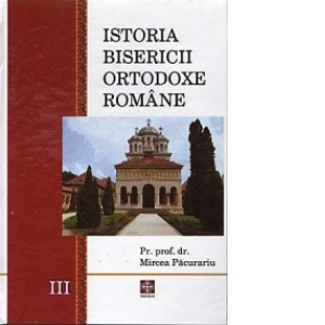 Istoria Bisericii Ortodoxe Romane. Volumul 3
