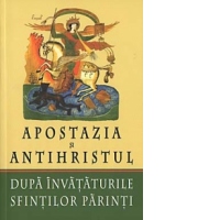Apostazia si Antihristul. Dupa invataturile Sfintilor Parinti