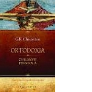 Ortodoxia. O filozofie personala