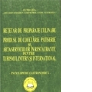Retetar de preparate culinare. Produse de cofetarie-patiserie. Arta serviciilor in restaurante pentru turismul intern si international - Enciclopedie gastronomica