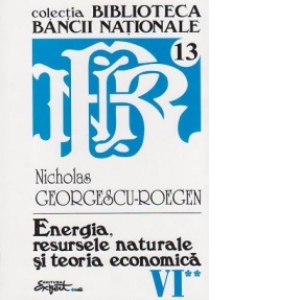 Opere complete Nicholas Georgescu-Roegen - Volumul 6, partea a 2-a: Energia, resursele naturale si teoria economica