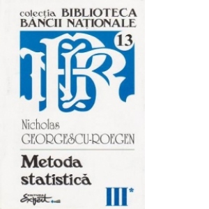 Opere complete Nicholas Georgescu-Roegen - Volumul 3, partea 1: Metoda statistica - Elemente de statistica matematica