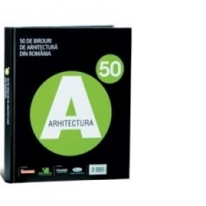 A 50 - 50 de birouri de arhitectura din Romania