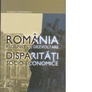 Romania-regiunile de dezvoltare Disparitati socio-economice