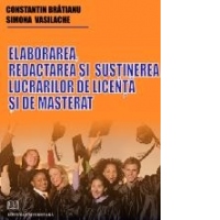 Elaborarea, redactarea si sustinerea lucrarilor de licenta si de masterat