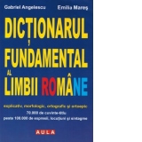 Dictionarul fundamental al limbii romane - explicativ, morfologic, ortografic si ortoepic. 70000 de cuvinte-titlu, peste 100000 de expresii, locutiuni si sintagme