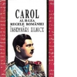 Carol al II-lea Regele Romaniei - Insemnari zilnice vol I