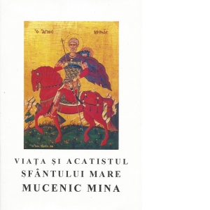 Viata si acatistul Sfantului Mare Mucenic Mina