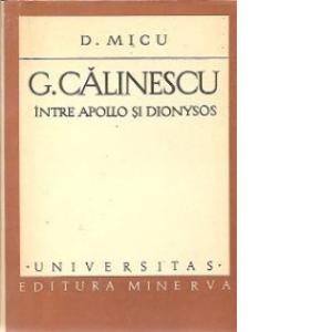 G. Calinescu - Intre Apollo si Dionysos