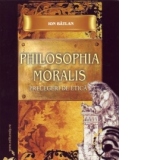 Philosophia Moralis. Prelegeri de etica