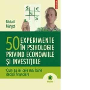 50 DE EXPERIMENTE IN PSIHOLOGIE PRIVIND ECONOMIILE SI INVESTITIILE
