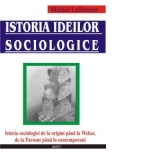 Istoria ideilor sociologice - istoria sociologiei de la origini pana la Weber, de la Parsons pana la contemporani