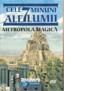 Cele 7 minuni ale lumii - Metropola magica