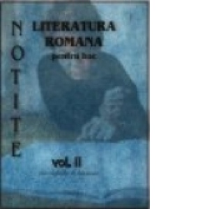NOTITE LITERATURA ROMANA pentru bac vol II.