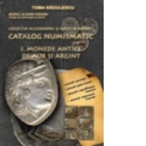 Catalog numismatic. Vol. I - Monede antice de aur si argint