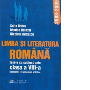 Limba si literatura romana. Tezele cu subiect unic clasa a VIII-a semestrul I / semestrul al II-lea, anul scolar 2008-2009