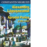 Alexandru Lapusneanul. Aprodul Purice si alte scrieri. Amintiri de junete si alte scrieri