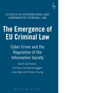 The Emergence of EU Criminal Law: Cyber Crime and the Regulation of the Information Society