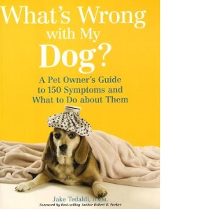What's Wrong with My Dog?: A Pet Owner's Guide to 150 Symptoms and What to Do About Them