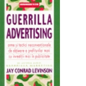 Guerrilla Advertising - Arme si tactici neconventionale de obtinere a profiturilor mari cu investitii mici in publicitate
