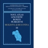 Noul Atlas lingvistic pe regiuni - Moldova si Bucovina, vol. 3