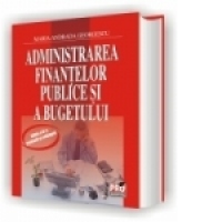 Administrarea finantelor publice si a bugetului (editie revazuta si adaugita)