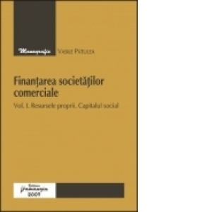 Finantarea societatilor comerciale - Vol. I Resursele proprii. Capitalul social