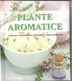 PLANTE AROMATICE - Cultivare, gastronomie, cosmetica, efecte terapeutice (editie 2010)