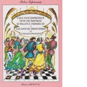 Cele douasprezece fete de imparat si palatul fermecat / Les douze princesses et le palais enchante (editie bilingva romana-franceza)
