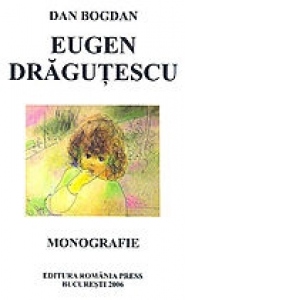 Eugen Dragutescu (1914-1993).Rodul exilului - monografie ilustrata