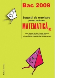 Bac 2009 - Sugestii de rezolvare pentru proba de Matematica M2 (itemi propusi de catre Centrul National pentru Curriculum si Evaluare in Invatamantul Preuniversitar la 1 martie 2009)