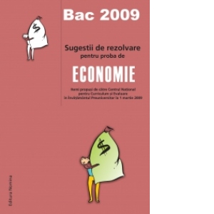 Bac 2009 - Sugestii de rezolvare pentru proba de economie (itemi propusi de catre Centrul National pentru Curriculum si Evaluare in Invatamantul Preuniversitar la 1 martie 2009)