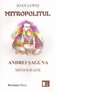 Mitropolitul Andrei Saguna. Monografie